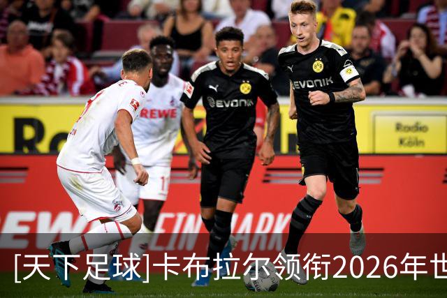 [天下足球]卡布拉尔领衔2026年世界杯20大进球